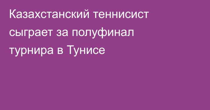 Казахстанский теннисист сыграет за полуфинал турнира в Тунисе