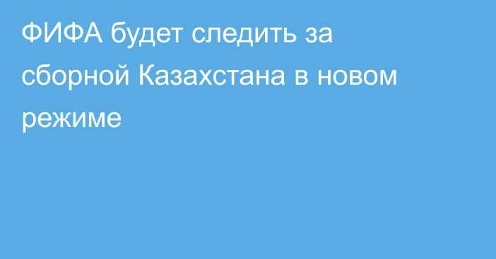 ФИФА будет следить за сборной Казахстана в новом режиме