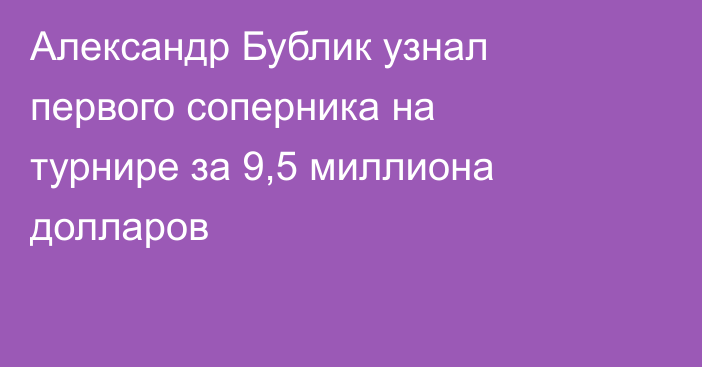 Александр Бублик узнал первого соперника на турнире за 9,5 миллиона долларов