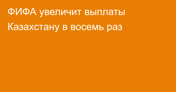 ФИФА увеличит выплаты Казахстану в восемь раз