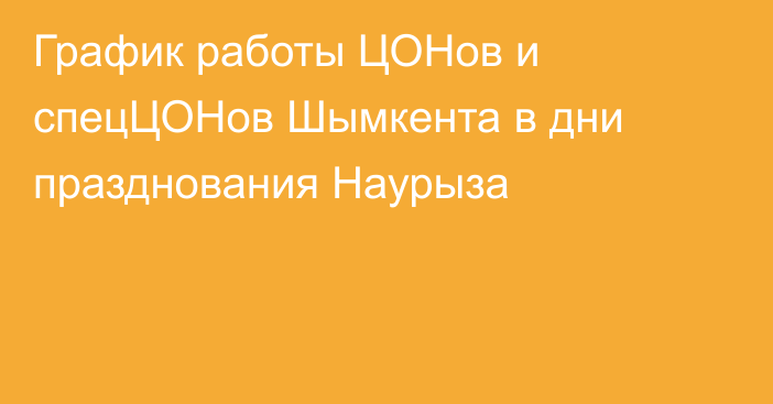 График работы ЦОНов и спецЦОНов Шымкента в дни празднования Наурыза