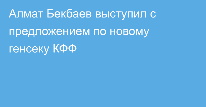 Алмат Бекбаев выступил с предложением по новому генсеку КФФ