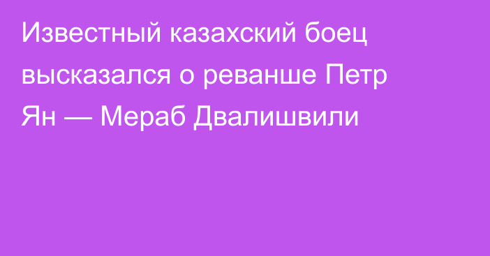 Известный казахский боец высказался о реванше Петр Ян — Мераб Двалишвили