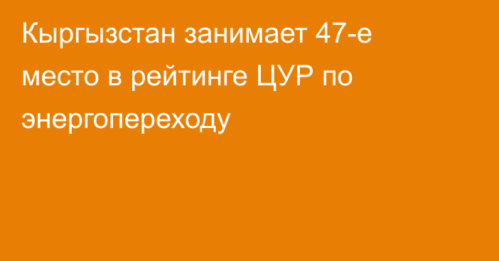 Кыргызстан занимает 47-е место в рейтинге ЦУР по энергопереходу