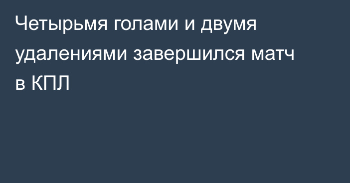 Четырьмя голами и двумя удалениями завершился матч в КПЛ