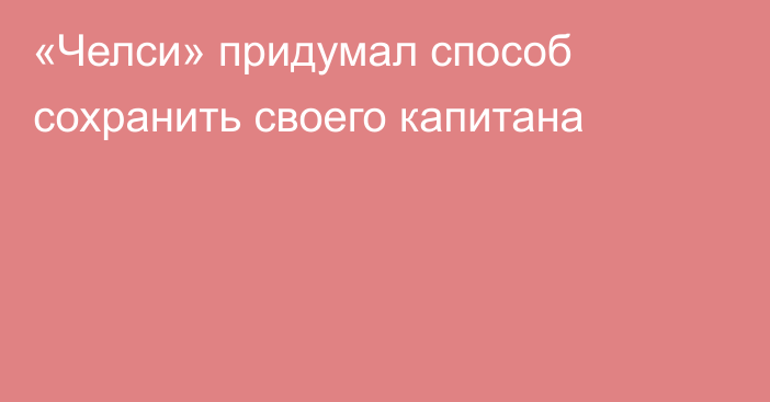 «Челси» придумал способ сохранить своего капитана