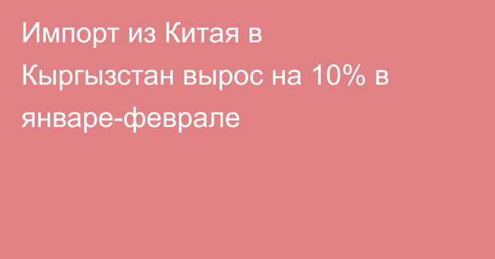 Импорт из Китая в Кыргызстан вырос на 10% в январе-феврале