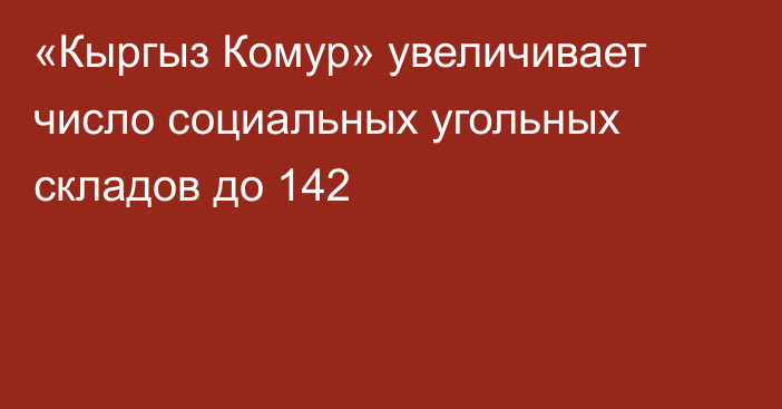 «Кыргыз Комур» увеличивает число социальных угольных складов до 142