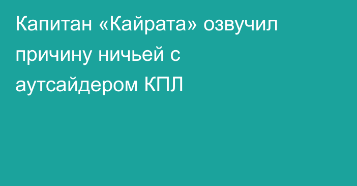 Капитан «Кайрата» озвучил причину ничьей с аутсайдером КПЛ