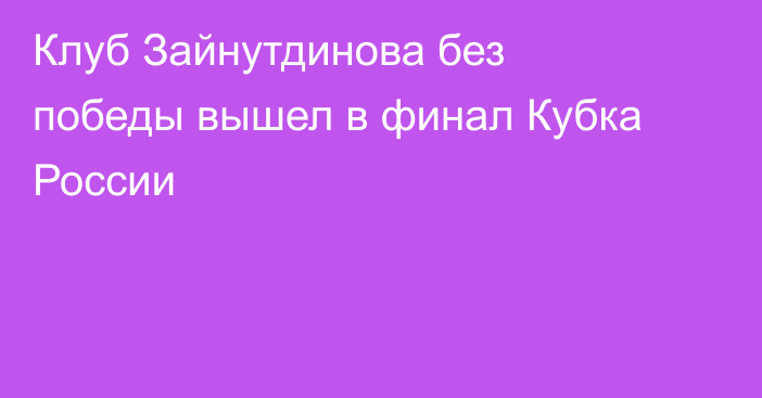 Клуб Зайнутдинова без победы вышел в финал Кубка России
