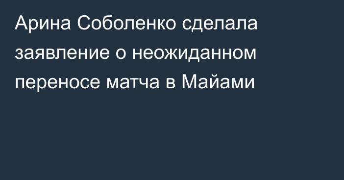 Арина Соболенко сделала заявление о неожиданном переносе матча в Майами