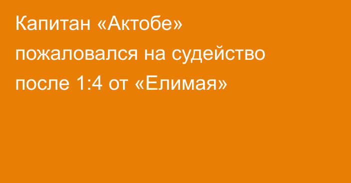 Капитан «Актобе» пожаловался на судейство после 1:4 от «Елимая»