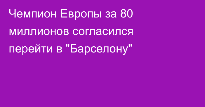 Чемпион Европы за 80 миллионов согласился перейти в 