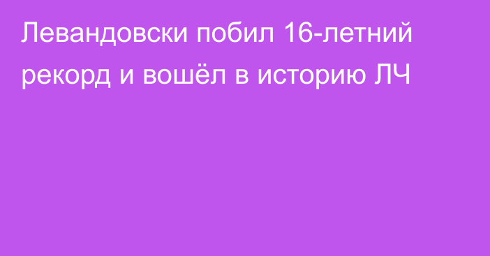 Левандовски побил 16-летний рекорд и вошёл в историю ЛЧ