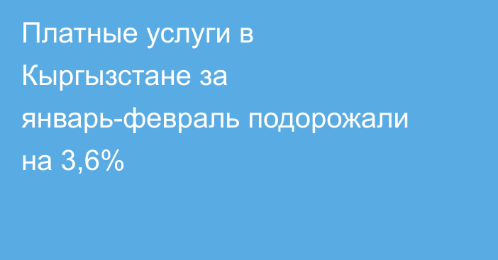 Платные услуги в Кыргызстане за январь-февраль подорожали на 3,6%
