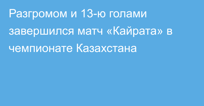 Разгромом и 13-ю голами завершился матч «Кайрата» в чемпионате Казахстана