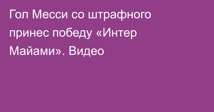 Гол Месси со штрафного принес победу «Интер Майами». Видео