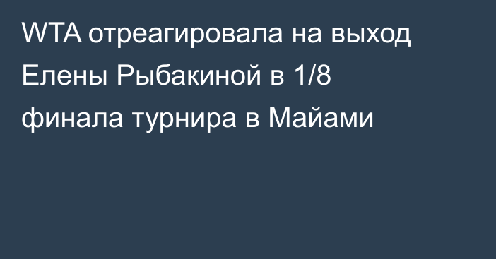 WTA отреагировала на выход Елены Рыбакиной в 1/8 финала турнира в Майами