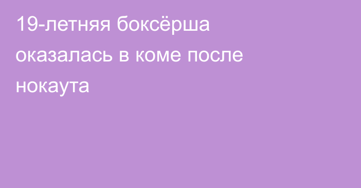 19-летняя боксёрша оказалась в коме после нокаута