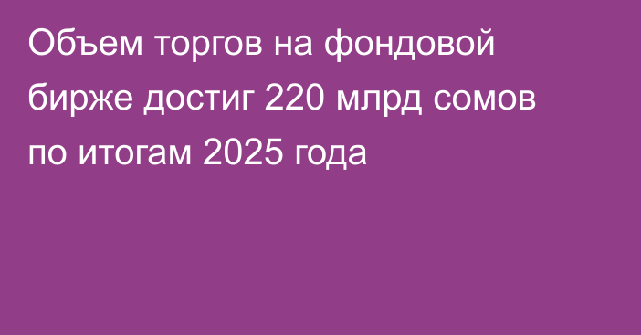 Объем торгов на фондовой бирже достиг 220 млрд сомов по итогам 2025 года