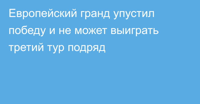 Европейский гранд упустил победу и не может выиграть третий тур подряд