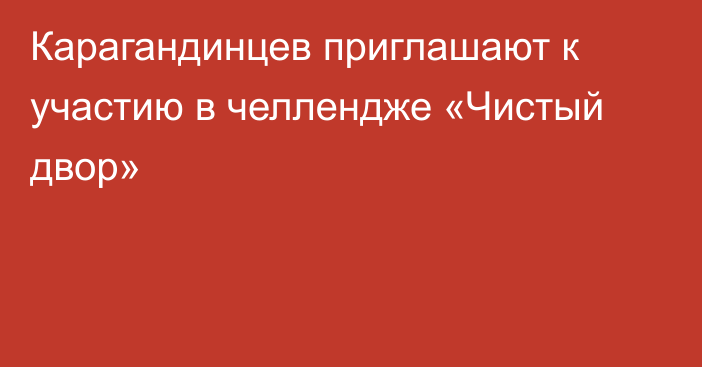 Карагандинцев приглашают к участию в челлендже «Чистый двор»