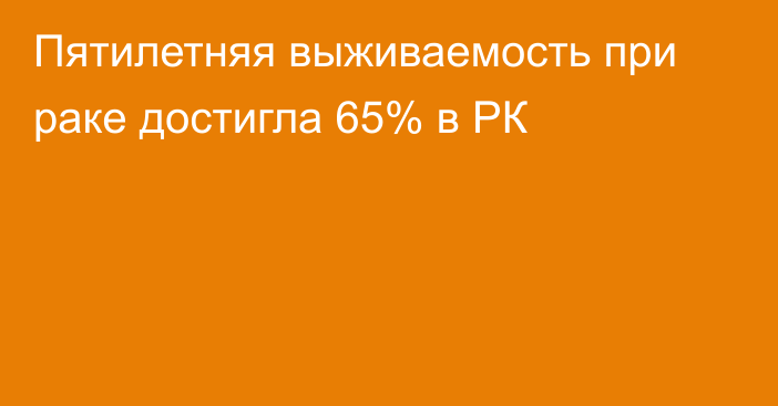 Пятилетняя выживаемость при раке достигла 65% в РК
