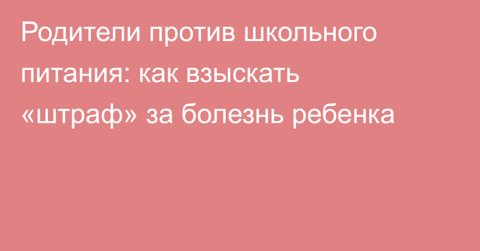 Родители против школьного питания: как взыскать «штраф» за болезнь ребенка