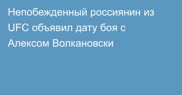 Непобежденный россиянин из UFC объявил дату боя с Алексом Волкановски