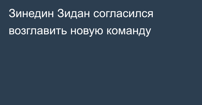 Зинедин Зидан согласился возглавить новую команду