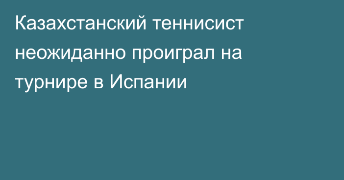 Казахстанский теннисист неожиданно проиграл на турнире в Испании