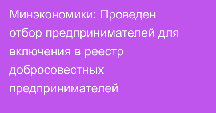 Минэкономики: Проведен отбор предпринимателей для включения в реестр добросовестных предпринимателей