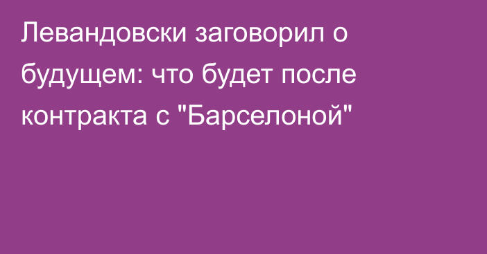 Левандовски заговорил о будущем: что будет после контракта с 