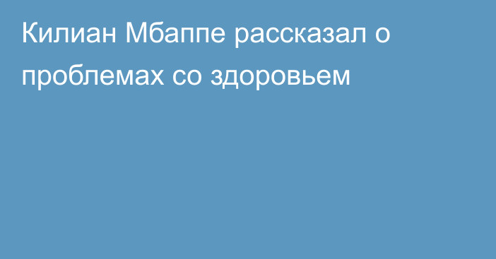 Килиан Мбаппе рассказал о проблемах со здоровьем