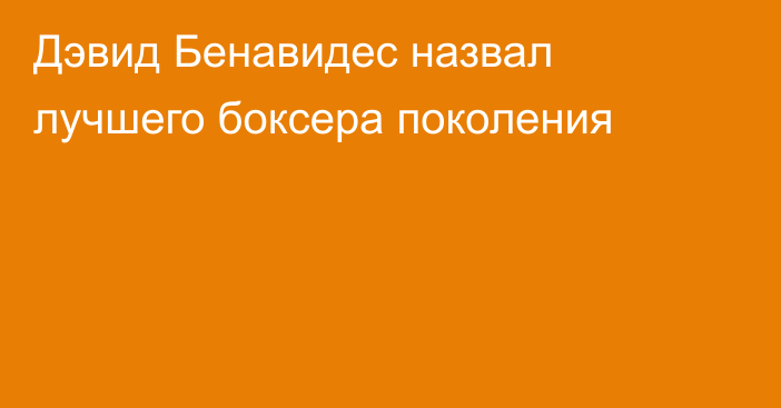 Дэвид Бенавидес назвал лучшего боксера поколения