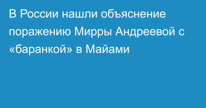 В России нашли объяснение поражению Мирры Андреевой с «баранкой» в Майами