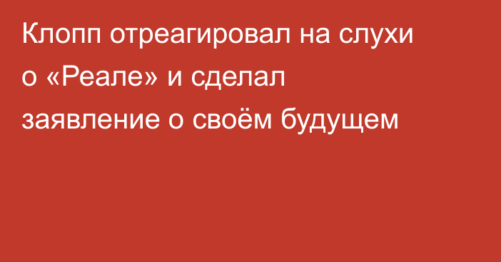 Клопп отреагировал на слухи о «Реале» и сделал заявление о своём будущем