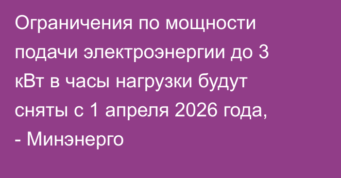 Ограничения по мощности подачи электроэнергии до 3 кВт в часы нагрузки будут сняты с 1 апреля 2026 года, - Минэнерго