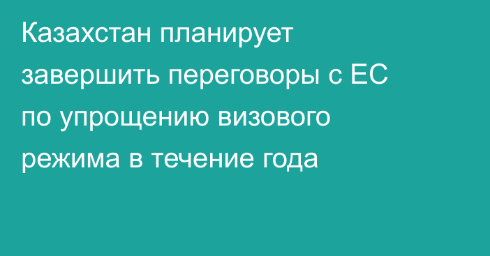 Казахстан планирует завершить переговоры с ЕС по упрощению визового режима в течение года