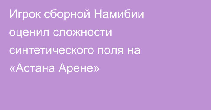 Игрок сборной Намибии оценил сложности синтетического поля на «Астана Арене»