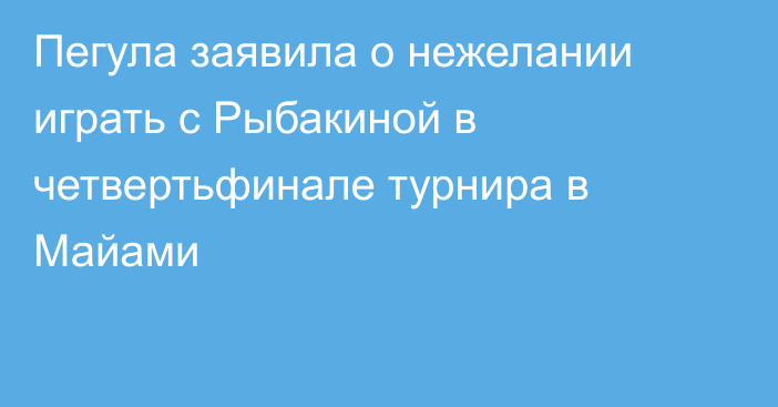 Пегула заявила о нежелании играть с Рыбакиной в четвертьфинале турнира в Майами