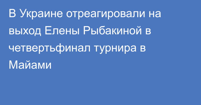 В Украине отреагировали на выход Елены Рыбакиной в четвертьфинал турнира в Майами