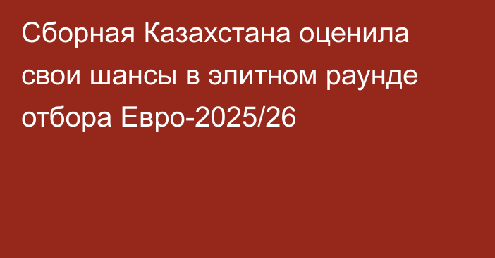 Сборная Казахстана оценила свои шансы в элитном раунде отбора Евро-2025/26
