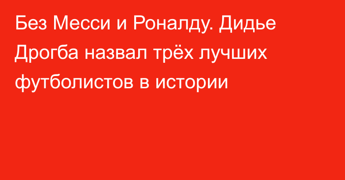 Без Месси и Роналду. Дидье Дрогба назвал трёх лучших футболистов в истории