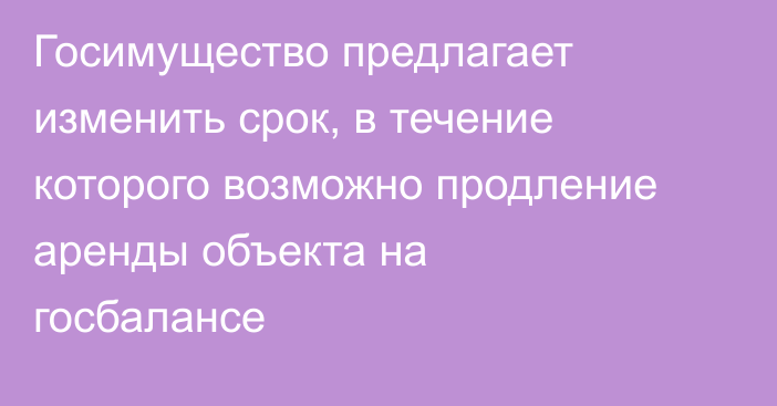 Госимущество предлагает изменить срок, в течение которого возможно продление аренды объекта на госбалансе