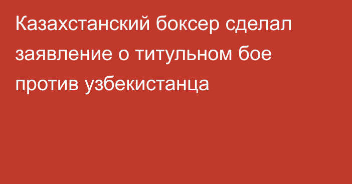 Казахстанский боксер сделал заявление о титульном бое против узбекистанца