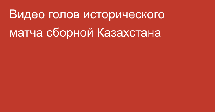 Видео голов исторического матча сборной Казахстана
