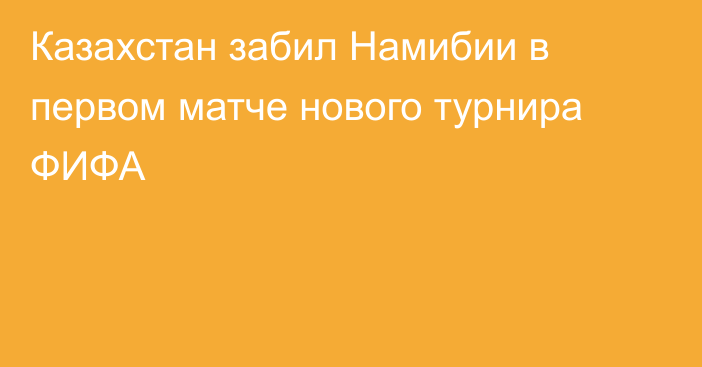 Казахстан забил Намибии в первом матче нового турнира ФИФА