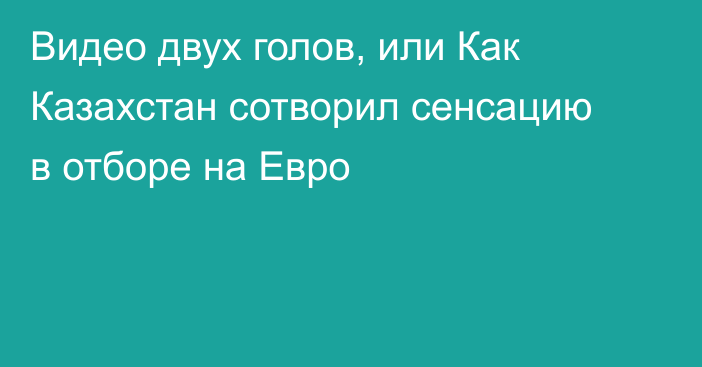 Видео двух голов, или Как Казахстан сотворил сенсацию в отборе на Евро