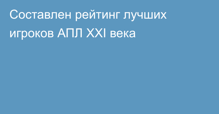 Составлен рейтинг лучших игроков АПЛ XXI века